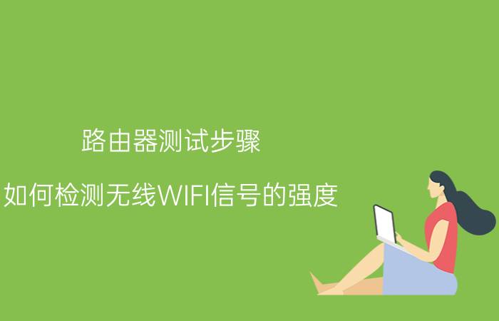 路由器测试步骤 如何检测无线WIFI信号的强度？